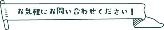 お気軽にお問い合わせください！