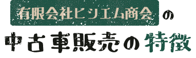 有限会社ヒシエム商会の中古車販売の特徴